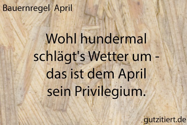 Bauernregel Wohl hundermal schlägt's Wetter um - das ist dem April sein Privilegium.