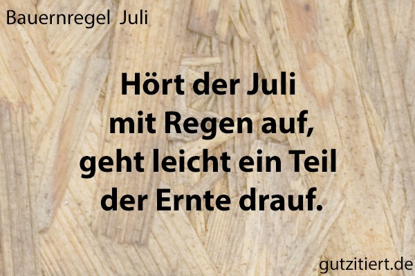 Bauernregel Hört der Juli mit Regen auf, geht leicht ein Teil der Ernte drauf.