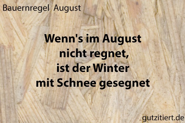 Bauernregel Wenn's im August nicht regnet, ist der Winter mit Schnee gesegnet.