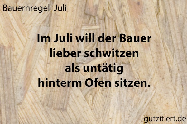 Bauernregel Im Juli will der Bauer lieber schwitzen als untätig hinterm Ofen sitzen.