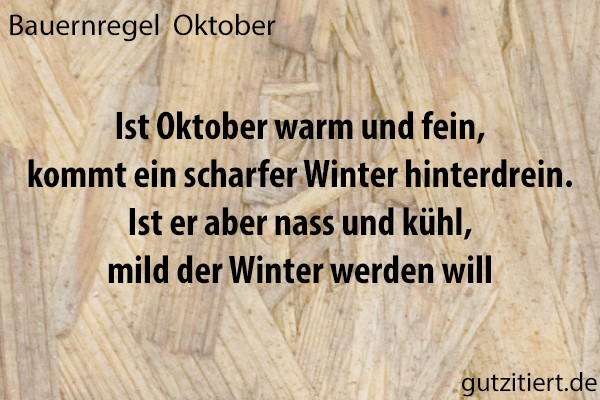 Bauernregel Ist Oktober warm und fein, kommt ein scharfer Winter hinterdrein. Ist er aber nass und kühl, mild der Winter werden will.