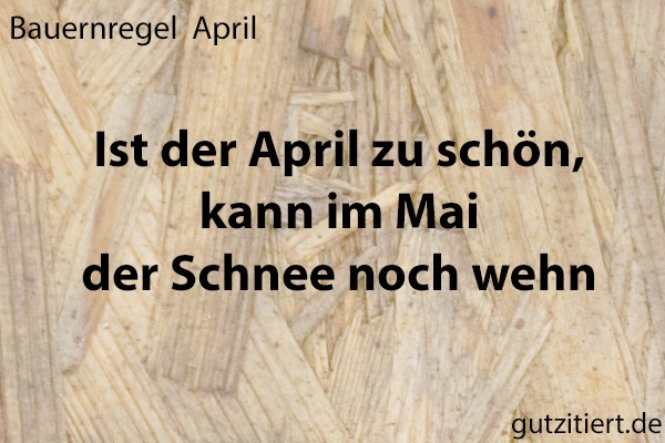 Bauernregel Ist der April zu schön, kann im Mai der Schnee noch wehn.